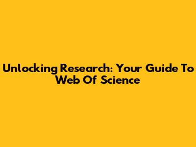 Unlocking Research: Your Guide To Web Of Science