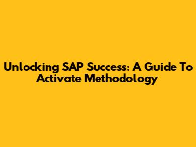 Unlocking SAP Success: A Guide To Activate Methodology