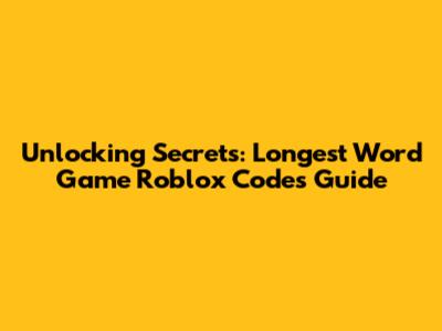 Unlocking Secrets: Longest Word Game Roblox Codes Guide