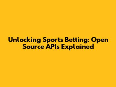 Unlocking Sports Betting: Open Source APIs Explained