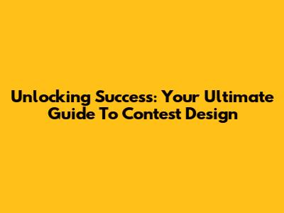 Unlocking Success: Your Ultimate Guide To Contest Design