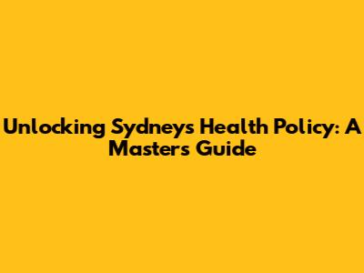 Unlocking Sydney's Health Policy: A Master's Guide
