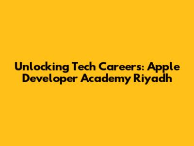 Unlocking Tech Careers: Apple Developer Academy Riyadh
