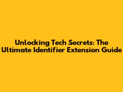 Unlocking Tech Secrets: The Ultimate Identifier Extension Guide