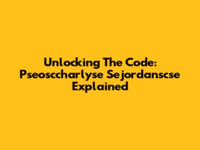 Unlocking The Code: Pseosccharlyse Sejordanscse Explained