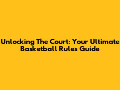 Unlocking The Court: Your Ultimate Basketball Rules Guide