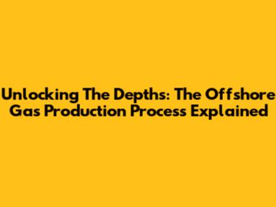 Unlocking The Depths: The Offshore Gas Production Process Explained
