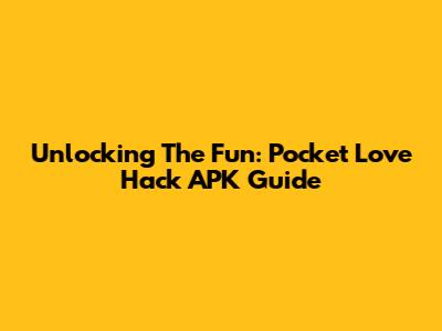 Unlocking The Fun: Pocket Love Hack APK Guide