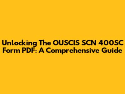 Unlocking The OUSCIS SCN 400SC Form PDF: A Comprehensive Guide