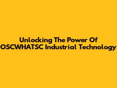 Unlocking The Power Of OSCWHATSC Industrial Technology