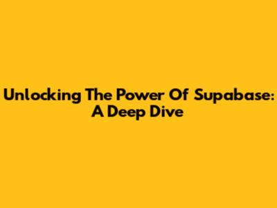 Unlocking The Power Of Supabase: A Deep Dive