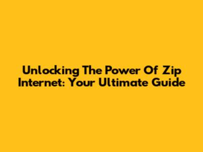 Unlocking The Power Of Zip Internet: Your Ultimate Guide