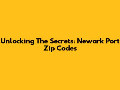 Unlocking The Secrets: Newark Port Zip Codes