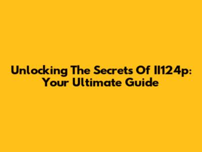 Unlocking The Secrets Of II124p: Your Ultimate Guide