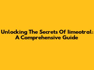 Unlocking The Secrets Of Iimeotral: A Comprehensive Guide