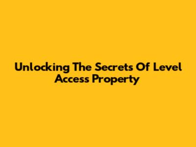 Unlocking The Secrets Of Level Access Property