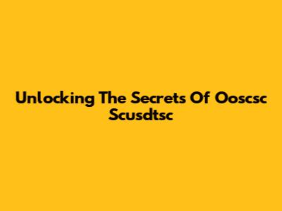 Unlocking The Secrets Of Ooscsc Scusdtsc