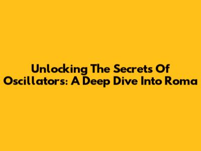Unlocking The Secrets Of Oscillators: A Deep Dive Into Roma
