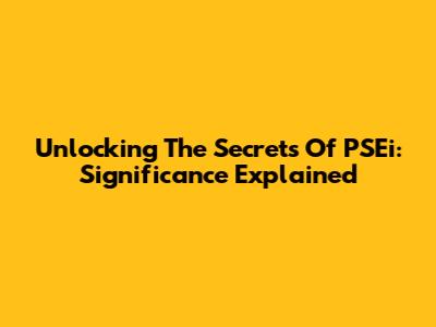 Unlocking The Secrets Of PSEi: Significance Explained