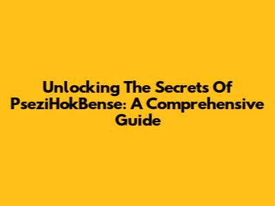 Unlocking The Secrets Of PseziHokBense: A Comprehensive Guide