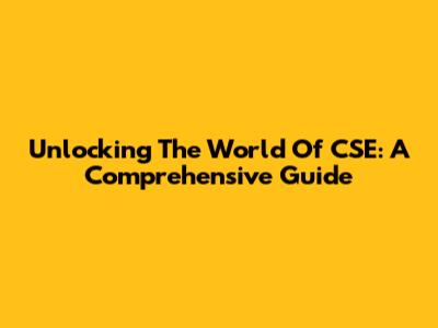 Unlocking The World Of CSE: A Comprehensive Guide
