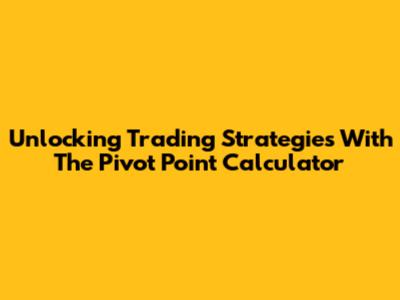Unlocking Trading Strategies With The Pivot Point Calculator