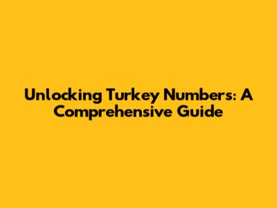 Unlocking Turkey Numbers: A Comprehensive Guide