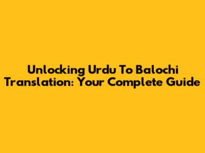 Unlocking Urdu To Balochi Translation: Your Complete Guide