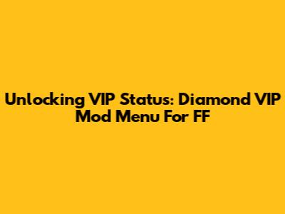 Unlocking VIP Status: Diamond VIP Mod Menu For FF