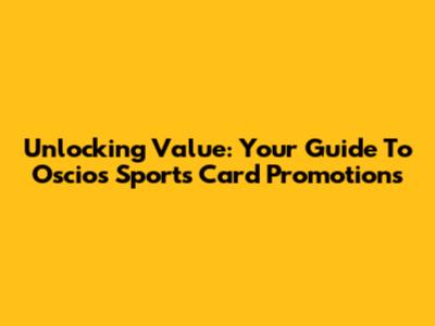 Unlocking Value: Your Guide To Oscios Sports Card Promotions