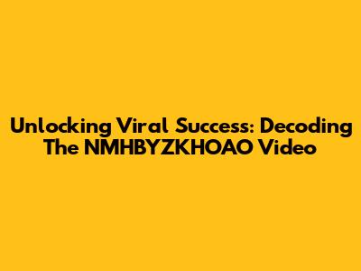 Unlocking Viral Success: Decoding The NMHBYZKHOAO Video