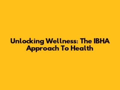 Unlocking Wellness: The IBHA Approach To Health