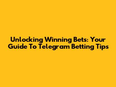 Unlocking Winning Bets: Your Guide To Telegram Betting Tips