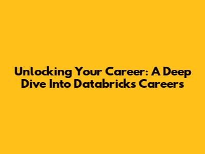 Unlocking Your Career: A Deep Dive Into Databricks Careers
