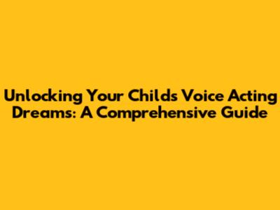 Unlocking Your Child's Voice Acting Dreams: A Comprehensive Guide