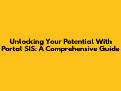 Unlocking Your Potential With Portal SIS: A Comprehensive Guide