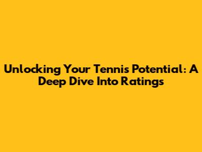 Unlocking Your Tennis Potential: A Deep Dive Into Ratings