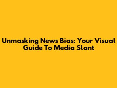 Unmasking News Bias: Your Visual Guide To Media Slant