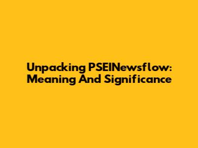 Unpacking PSEINewsflow: Meaning And Significance