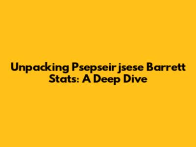 Unpacking Psepseirjsese Barrett Stats: A Deep Dive