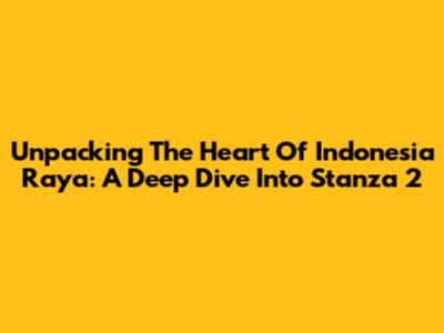 Unpacking The Heart Of Indonesia Raya: A Deep Dive Into Stanza 2
