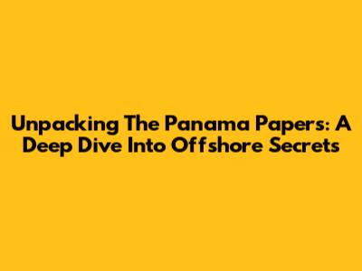 Unpacking The Panama Papers: A Deep Dive Into Offshore Secrets