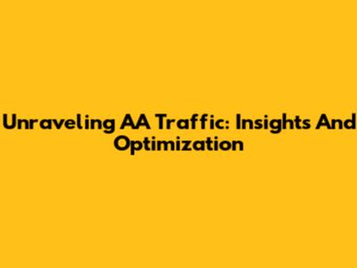 Unraveling AA Traffic: Insights And Optimization