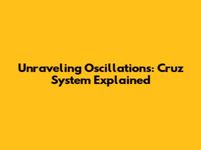 Unraveling Oscillations: Cruz System Explained