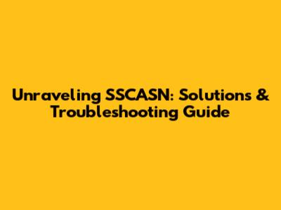 Unraveling SSCASN: Solutions & Troubleshooting Guide