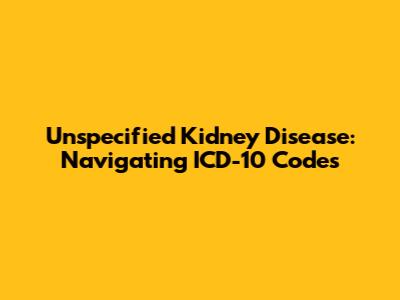 Unspecified Kidney Disease: Navigating ICD-10 Codes