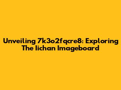 Unveiling 7k3o2fqcre8: Exploring The Iichan Imageboard