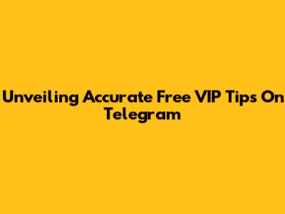 Unveiling Accurate Free VIP Tips On Telegram