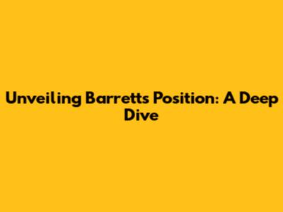 Unveiling Barrett's Position: A Deep Dive