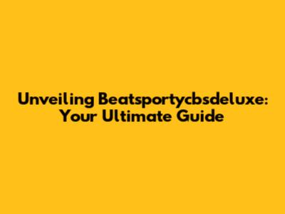 Unveiling Beatsportycbsdeluxe: Your Ultimate Guide